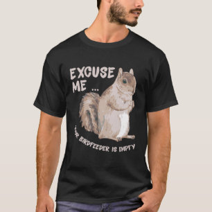 Squirrel Saying Lover - Excuse Me Your Birdfeeder  T-Shirt