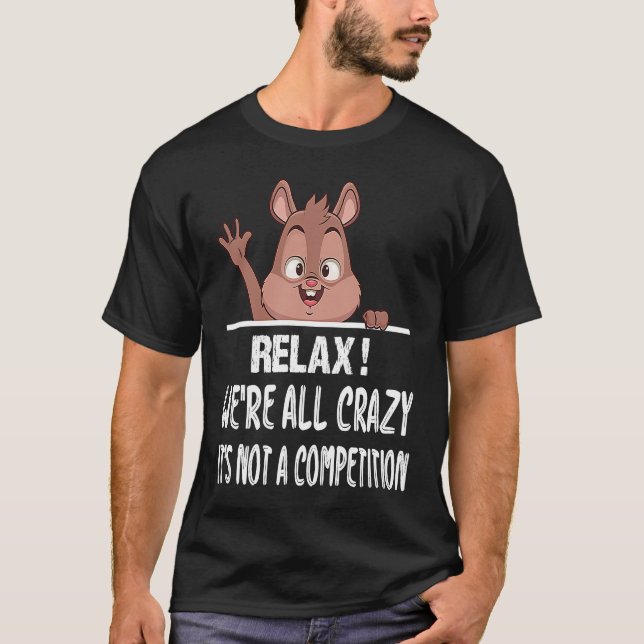Squirrel  Squirrel   Relax We're All Crazy T-Shirt (Front)