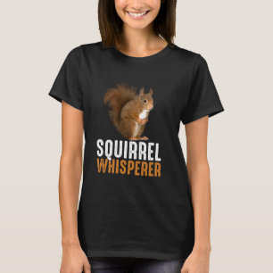 Squirrel Whisperer Funny Cute Squirrel Animal Love T-Shirt