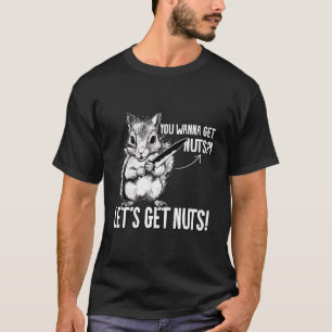 Squirrel You Wanna Get Nuts Funny Animal Squirrel T-Shirt