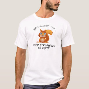 SQUIRREL: YOUR BIRDFEEDER IS EMPTY T-Shirt