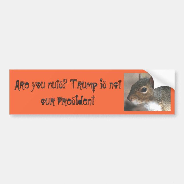 Squirrelly Are You Nuts!Trump is not our President Bumper Sticker (Front)