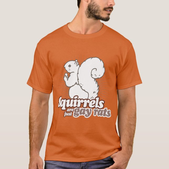 SQUIRRELS ARE JUST GAY RATS T-Shirt (Front)