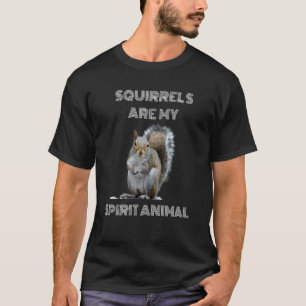 Squirrels are my spirit animal Squirrel loving T-Shirt
