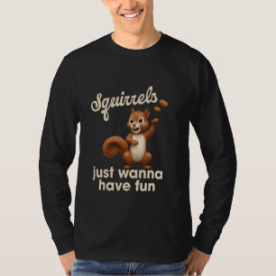 Squirrels just wanna have fun Bird feeder Squirrel T-Shirt