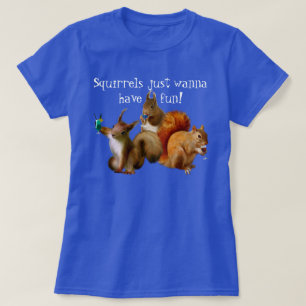 Squirrels Just Wanna Have Fun T-Shirt