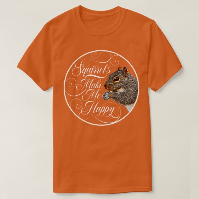 Squirrels Make Me Happy squirrel lover 1 T-Shirt (Design Front)