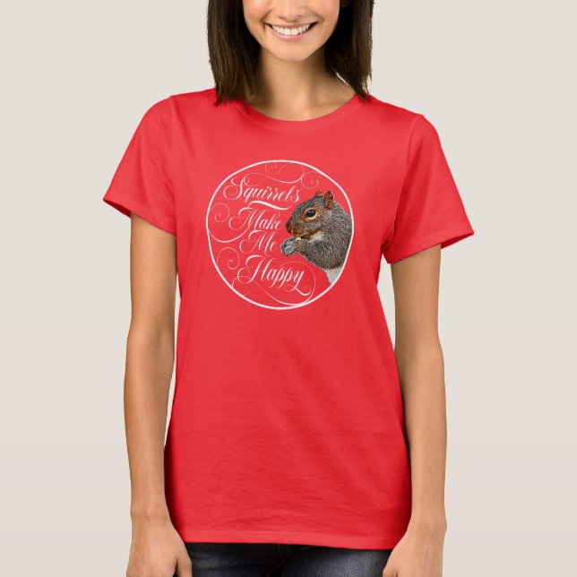 Squirrels Make Me Happy - squirrel lover T-Shirt (Front)