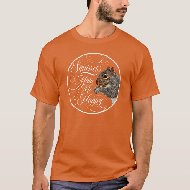 Squirrels Make Me Happy - squirrel lover T-Shirt (Front)