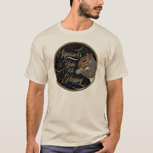 Squirrels Make Me Happy - squirrel lover T-Shirt