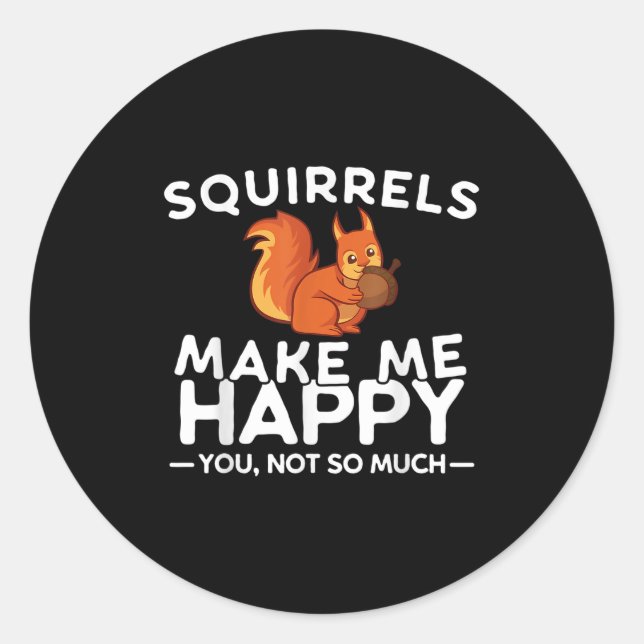 Squirrels Make Me Happy You Not So Much Funny Squi Classic Round Sticker (Front)