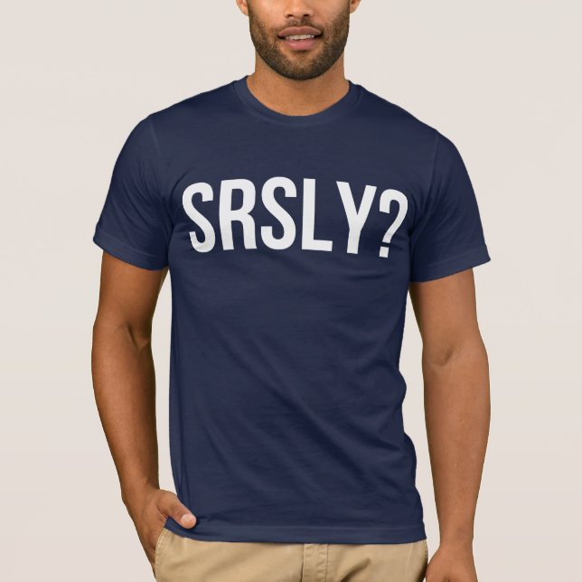 SRSLY? T-Shirt (Front)