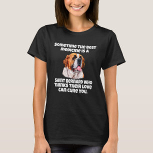 St. Bernard Sometime The Best Medicine Is A Saint T-Shirt