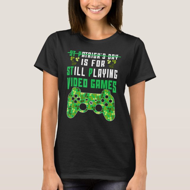 St P Is For Still Playing Games Funny St Patricks  T-Shirt (Front)