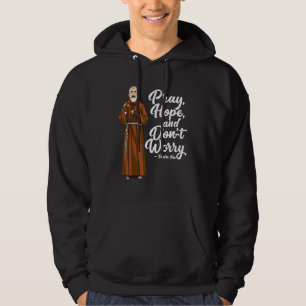 St Padre Pio  Pray Hope And Dont Worry Catholic Sa Hoodie