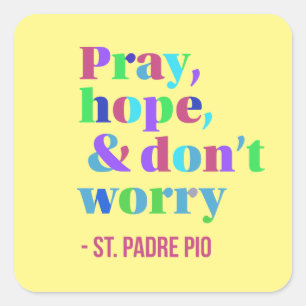 St. Padre Pio Quote Pray Hope Don't Worry Square Sticker