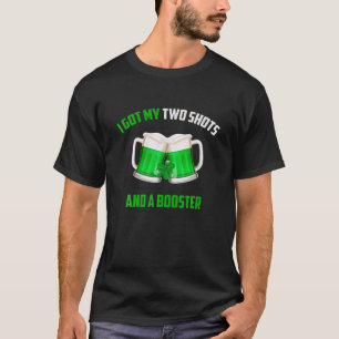 St Patrick Day I Got My Two Shots And A Booster Be T-Shirt