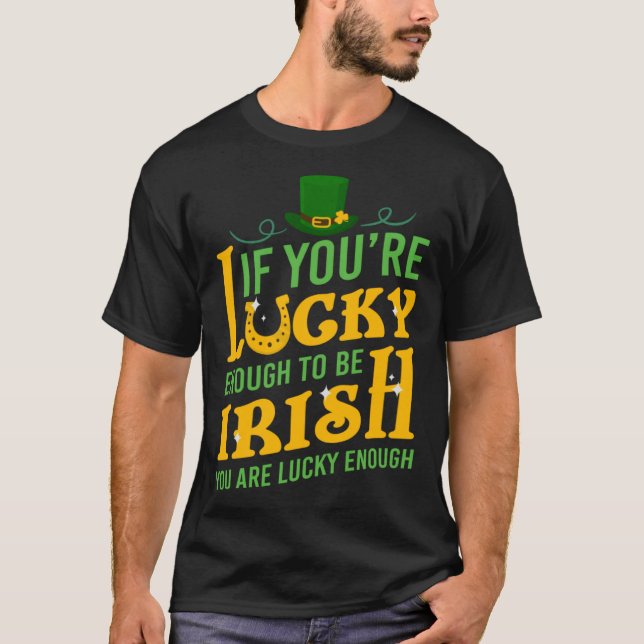 St Patrick If you are Lucky Enough be Irish You ar T-Shirt (Front)