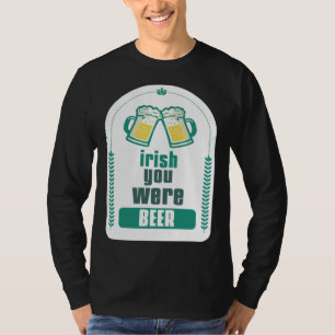 ST PATRICK S DAY 2023 IRISH YOU WERE BEER T-Shirt