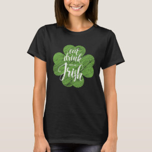 St Patrick s Day Eat Drink & Be Irish C Men Women T-Shirt