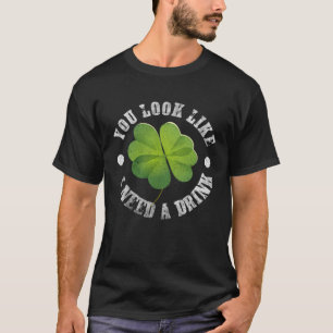 St Patrick s Day You Look Like I Need A Drink Beer T-Shirt