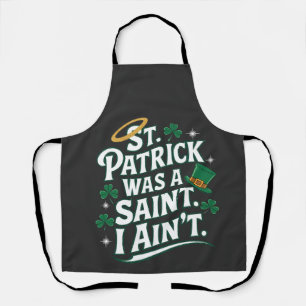 St. Patrick Was a Saint, I Ain't Funny  Apron