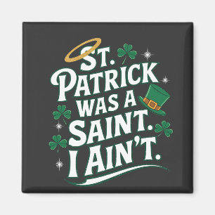 St. Patrick Was a Saint, I Ain't Funny  Magnet