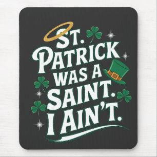 St. Patrick Was a Saint, I Ain't Funny  Mouse Mat