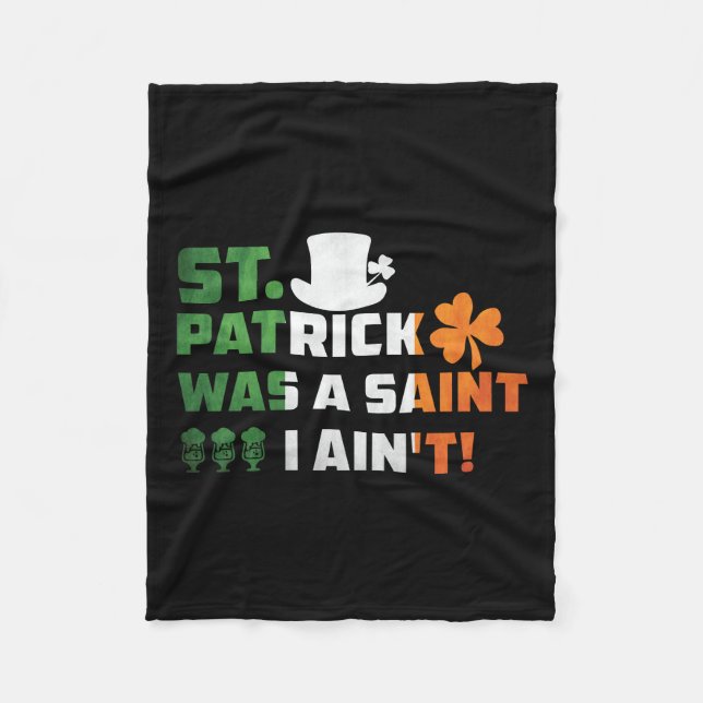 St Patrick Was A Saint I Am Not Fleece Blanket (Front)