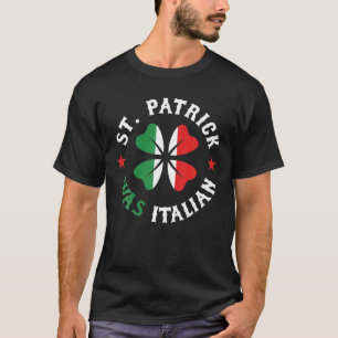 St Patrick Was Italian Pride Funny St Patricks Day T-Shirt