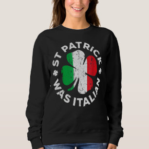 St Patrick Was Italian Shamrock Italy Flag Sweatshirt
