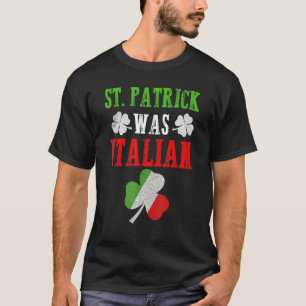 St Patrick Was Italian St Patrick S Day Funny T-Shirt