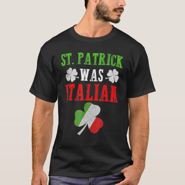 St Patrick Was Italian St Patrick S Day Funny T-Shirt (Front)