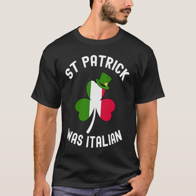 St Patrick Was Italian St Patrick's Day    4 T-Shirt (Front)