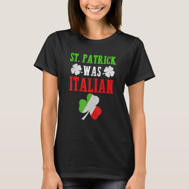 St. Patrick Was Italian St. Patrick's Day Funny Gi T-Shirt (Front)