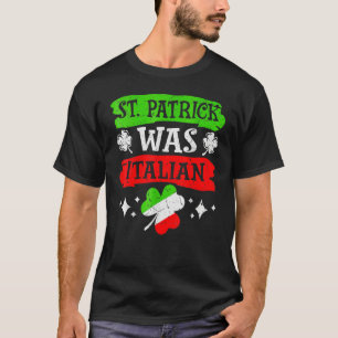 St Patrick Was Italian St Patrick's Day Funny Gift T-Shirt