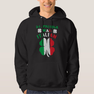 St Patrick Was Italian St Patrick's Day Funny Hoodie