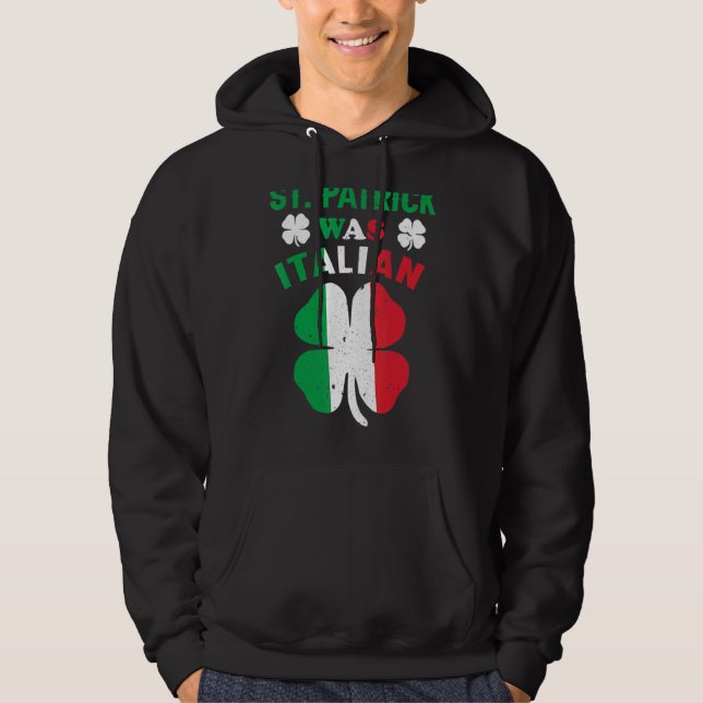 St Patrick Was Italian St Patrick's Day Funny Hoodie (Front)