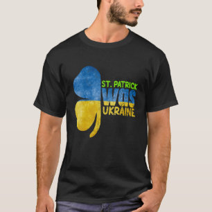St Patrick Was Ukraine St Patrick's Day Hat Clover T-Shirt
