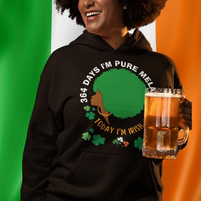 St Patricks 364 Days I'm MELANIN Today I'm IRISH  Hoodie (Creator Uploaded)
