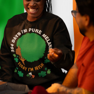 St Patricks 364 Days I'm MELANIN Today I'm IRISH Sweatshirt