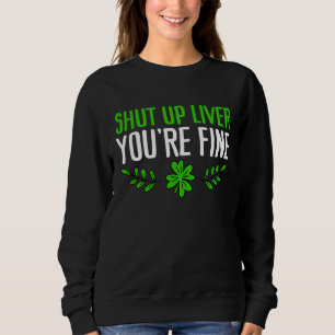 St Patrick's Day Beer Drinking  Shut Up Liver You' Sweatshirt