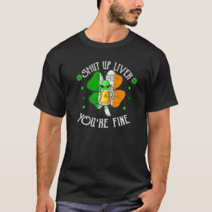 St Patrick's Day Beer Drinking Shut Up Liver You' T-Shirt