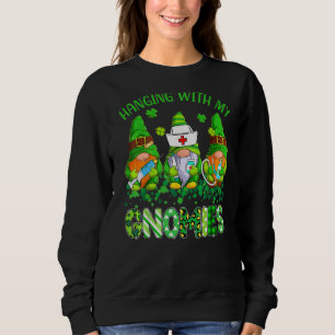 St Patrick's Day Hanging With My Gnomies Nurse Ste Sweatshirt