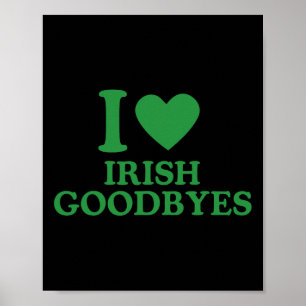 St Patricks Day I Love Irish Goodbyes I Heart Iris Poster
