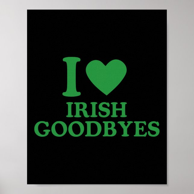 St Patricks Day I Love Irish Goodbyes I Heart Iris Poster (Front)