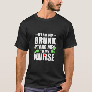 St Patricks Day If I'm Too Drunk Take Me To My Nur T-Shirt