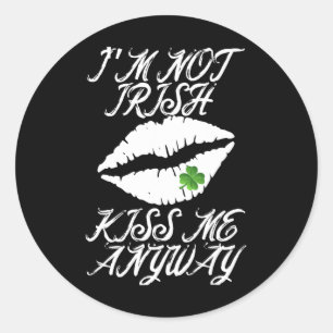 St Patricks Day I'm Not Irish Kiss Me Anyway  Classic Round Sticker