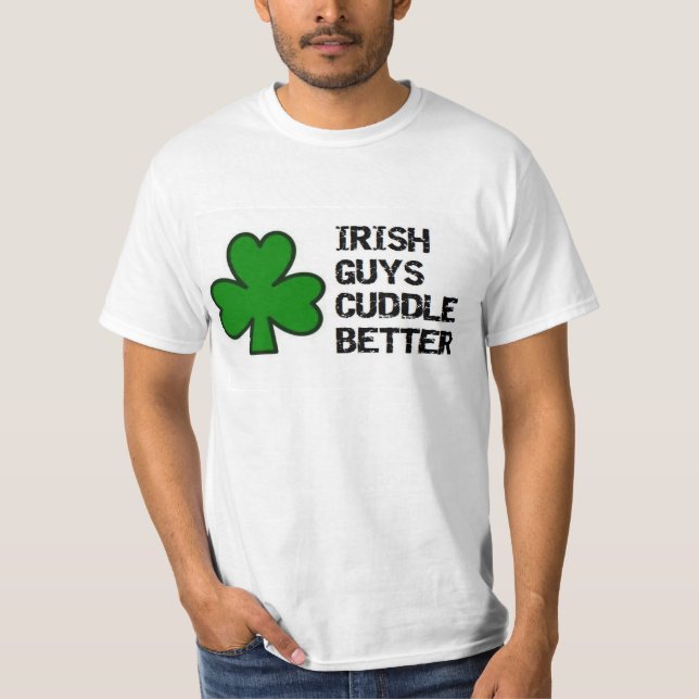 st. patrick's day: irish guys cuddle better shamro T-Shirt (Front)