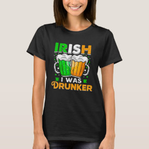 St Patricks Day Irish I was Drunker Want To Be Dr T-Shirt